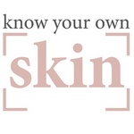 KNOW YOUR OWN SKIN