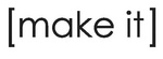 MAKE IT