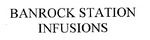 BANROCK STATION INFUSIONS
