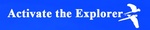 ACTIVATE THE EXPLORER
