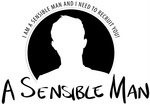 A SENSIBLE MAN I AM A SENSIBLE MAN AND I NEED TO RECRUIT YOU!