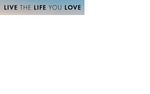 LIVE THE LIFE YOU LOVE