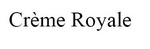 CREME ROYALE