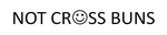 NOT CROSS BUNS