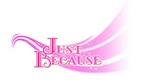JUST BECAUSE