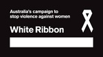 AUSTRALIA'S CAMPAIGN TO STOP VIOLENCE AGAINST WOMEN WHITE RIBBON