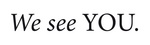 WE SEE YOU.