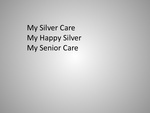 MY SILVER CARE ; MY HAPPY SILVER ; MY SENIOR CARE