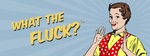WHAT THE FLUCK?