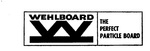 WEHLBOARD                                                             THE PERFECT PARTICLE BOARD                                            W