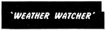 'WEATHER WATCHER'
