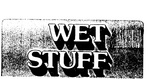 WET STUFF