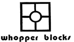 WHOPPER BLOCKS