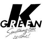 K GREEN SOMETHING CAN BE DONE!