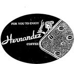 FOR YOU TO ENJOY HERNANDEZ COFFEE