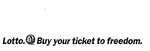 LOTTO.  BUY YOUR TICKET TO FREEDOM                                    1