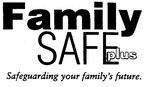 FAMILY SAFE PLUS SAFEGUARDING YOUR FAMILY'S FUTURE