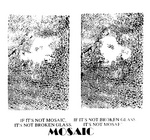 MOSAIC  IF IT'S NOT MOSAIC IT'S NOT BROKEN GLASS IF IT'S NOT BROKEN GLASS IT'S NOT MOSAIC