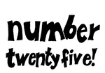NUMBER TWENTY FIVE !