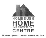H HOMEBUSH HOME IMPROVEMENT CENTRE WHERE GREAT IDEAS COME TO LIFE