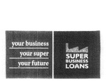 YOUR BUSINESS  YOUR SUPER  YOUR FUTURE  SUPER BUSINESS LOANS