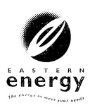 EASTERN ENERGY THE ENERGY TO MEET YOUR NEEDS  E