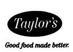 TAYLOR'S GOOD FOOD MADE BETTER