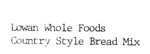 LOWAN WHOLE FOODS COUNTRY STYLE BREAD MIX