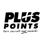 PLUS POINTS  EARN YOURSELF REAL REWARDS