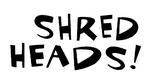 SHRED HEADS!