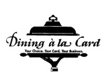 DINING A LA CARD  YOUR CHOICE  YOUR CARD  YOUR BUSINESS