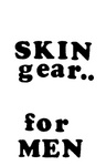 SKIN GEAR.. FOR MEN