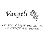 VANGELI IF WE CAN'T MAKE IT IT CAN'T BE MADE