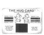THE HUG CARD WORKS ONLY AT ROOM TEMPERATURE NEEDS 4 HUGS NEEDS 2 HUGS NEEDS 1 HUG GIVE A HUG AWAY PLACE THUMB ON SQUARE FOR TEN FULL SECONDS HOW MANY HUGS DO YOU NEED?