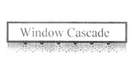 WINDOW CASCADE