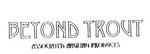 BEYOND TROUT ASSOCIATED ANGLING PRODUCTS