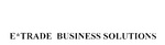 E*TRADE BUSINESS SOLUTIONS