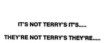 IT'S NOT TERRY'S IT'S... THEY'RE NOT TERRY'S THEY'RE...