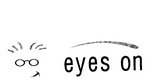 EYES ON