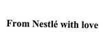 FROM NESTLE WITH LOVE