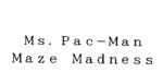 MS. PAC-MAN MAZE MADNESS