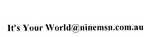 IT'S YOUR WORLD@NINEMSN.COM.AU