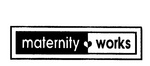 MATERNITY WORKS