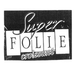 SUPER FOLIE CROISSANT