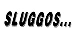 SLUGGOS...