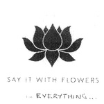 SAY IT WITH FLOWERS  EVERYTHING