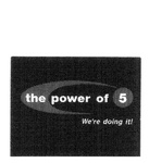 THE POWER OF 5 WE'RE DOING IT