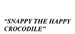 SNAPPY THE HAPPY CROCODILE
