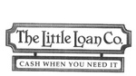 THE LITTLE LOAN CO. CASH WHEN YOU NEED IT
