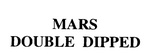 MARS DOUBLE DIPPED